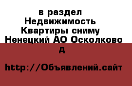  в раздел : Недвижимость » Квартиры сниму . Ненецкий АО,Осколково д.
